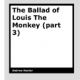 The Ballad of Louis The Monkey (part 3) by Andrew Hunter