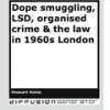 Dope smuggling, LSD, organised crime & the law in 1960s London by Stewart Home
